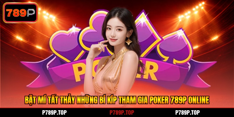 Bật mí tất thảy những bí kíp tham gia poker 789P online