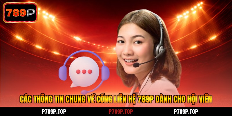 Các thông tin chung về cổng liên hệ 789P dành cho hội viên