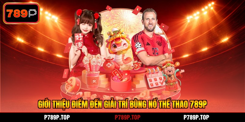 Giới thiệu điểm đến giải trí bùng nổ thể thao 789P