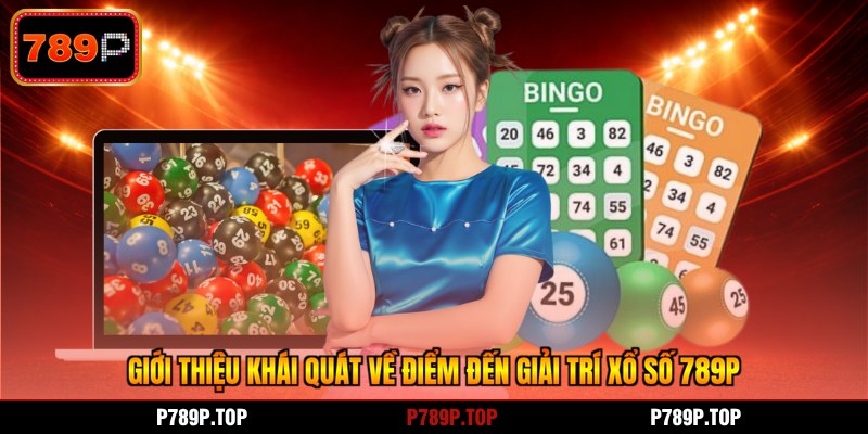 Giới thiệu khái quát về điểm đến giải trí xổ số 789P