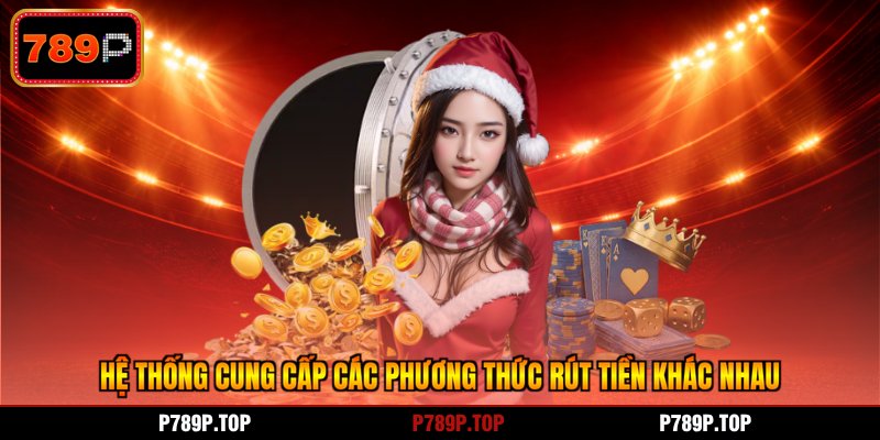 Hệ thống cung cấp các phương thức rút tiền khác nhau