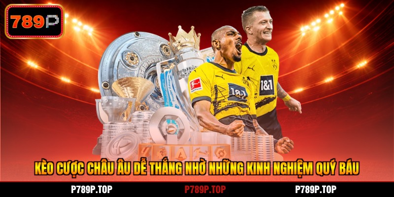 Kèo cược châu Âu dễ thắng nhờ những kinh nghiệm quý báu