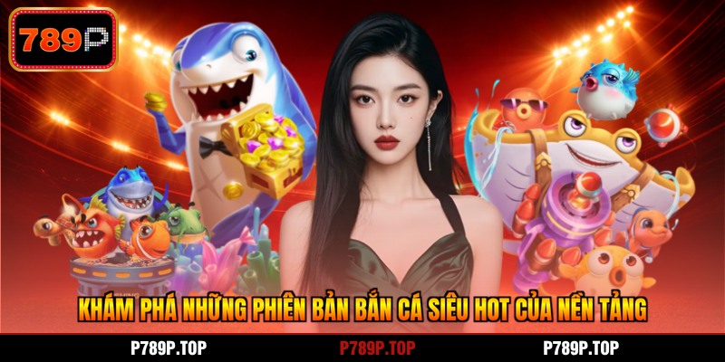 Khám phá những phiên bản bắn cá siêu hot của nền tảng