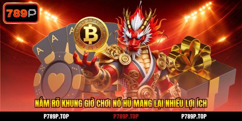 Nắm rõ khung giờ chơi nổ hũ mang lại nhiều lợi ích