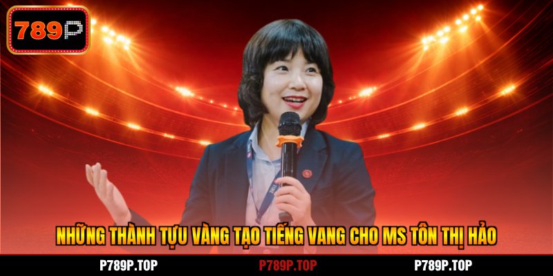 Những thành tựu vàng tạo tiếng vang cho Ms Tôn Thị Hảo