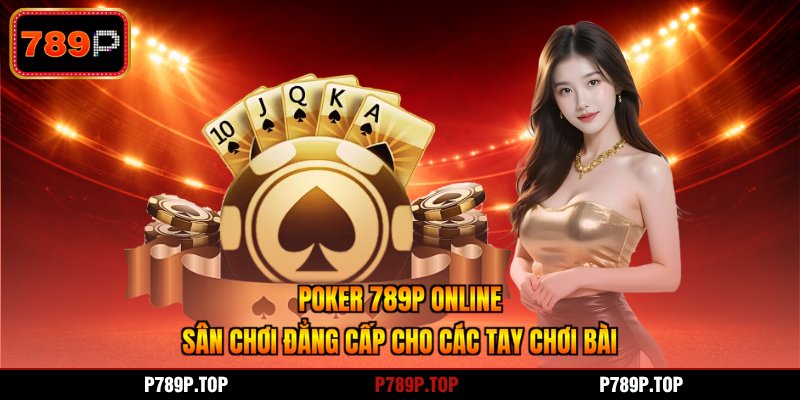 Poker 789P Online - Sân Chơi Đẳng Cấp Cho Các Tay Chơi Bài
