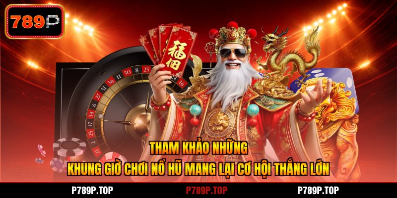 Tham khảo những khung giờ chơi nổ hũ mang lại cơ hội thắng lớn