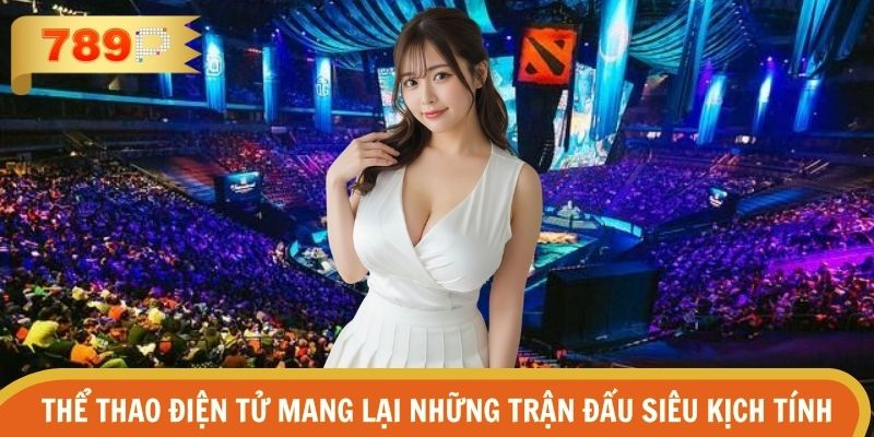 Thể thao điện tử mang lại những trận đấu siêu kịch tính