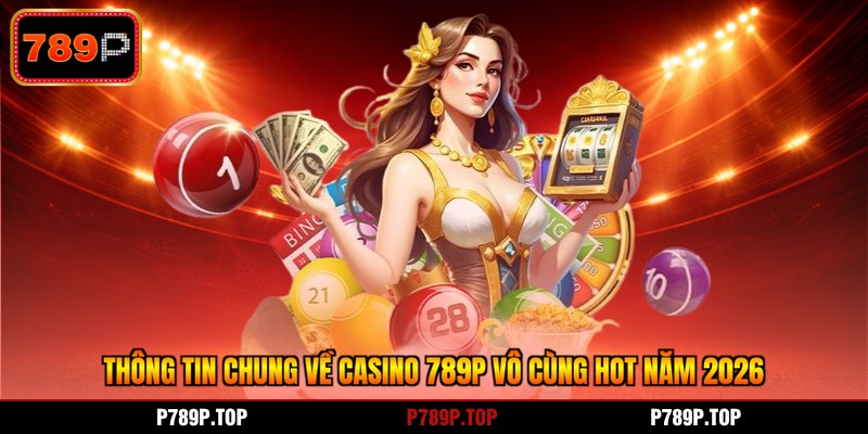 Thông tin chung về casino 789P vô cùng hot năm 2026