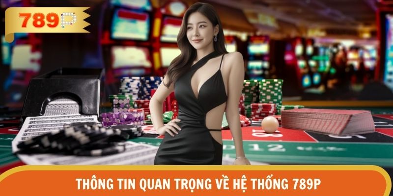 Giới thiệu các thông tin chung nhất về thương hiệu giải trí 789P