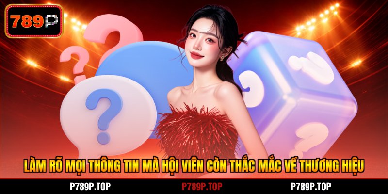 Làm rõ mọi thông tin mà hội viên còn thắc mắc về thương hiệu