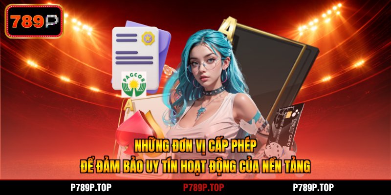 Những đơn vị cấp phép để đảm bảo uy tín hoạt động của nền tảng