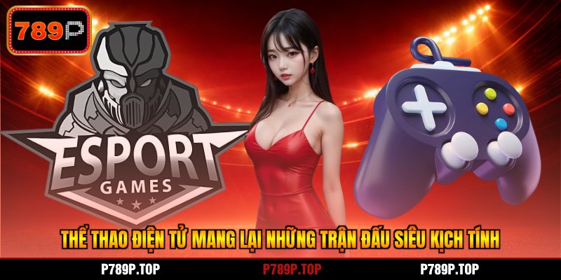 Thể thao điện tử mang lại những trận đấu siêu kịch tính